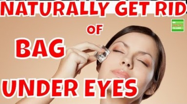 How To Naturally Get Rid Of Bags Under Your Eyes.