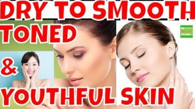 How To Transform Your Dry Skin to Smooth, Toned and Youthful Skin .
